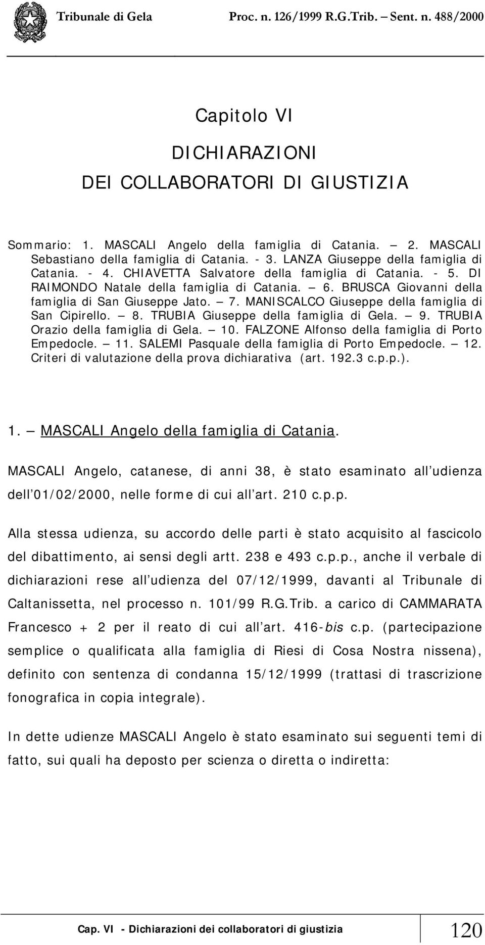 7. MANISCALCO Giuseppe della famiglia di San Cipirello. 8. TRUBIA Giuseppe della famiglia di Gela. 9. TRUBIA Orazio della famiglia di Gela. 10. FALZONE Alfonso della famiglia di Porto Empedocle. 11.