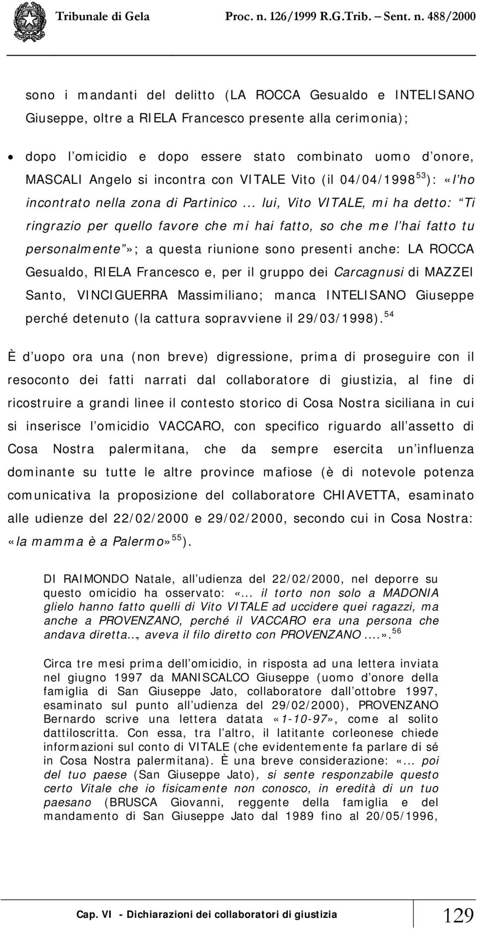 .. lui, Vito VITALE, mi ha detto: Ti ringrazio per quello favore che mi hai fatto, so che me l hai fatto tu personalmente»; a questa riunione sono presenti anche: LA ROCCA Gesualdo, RIELA Francesco