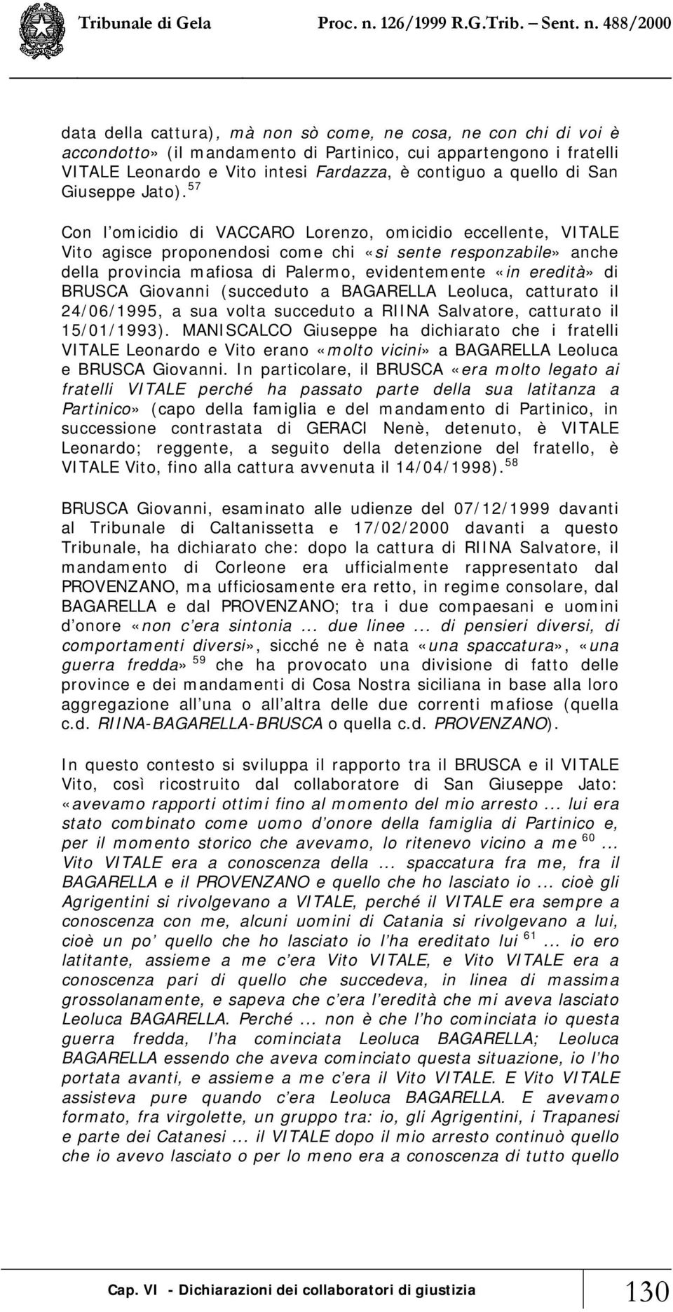 57 Con l omicidio di VACCARO Lorenzo, omicidio eccellente, VITALE Vito agisce proponendosi come chi «si sente responzabile» anche della provincia mafiosa di Palermo, evidentemente «in eredità» di