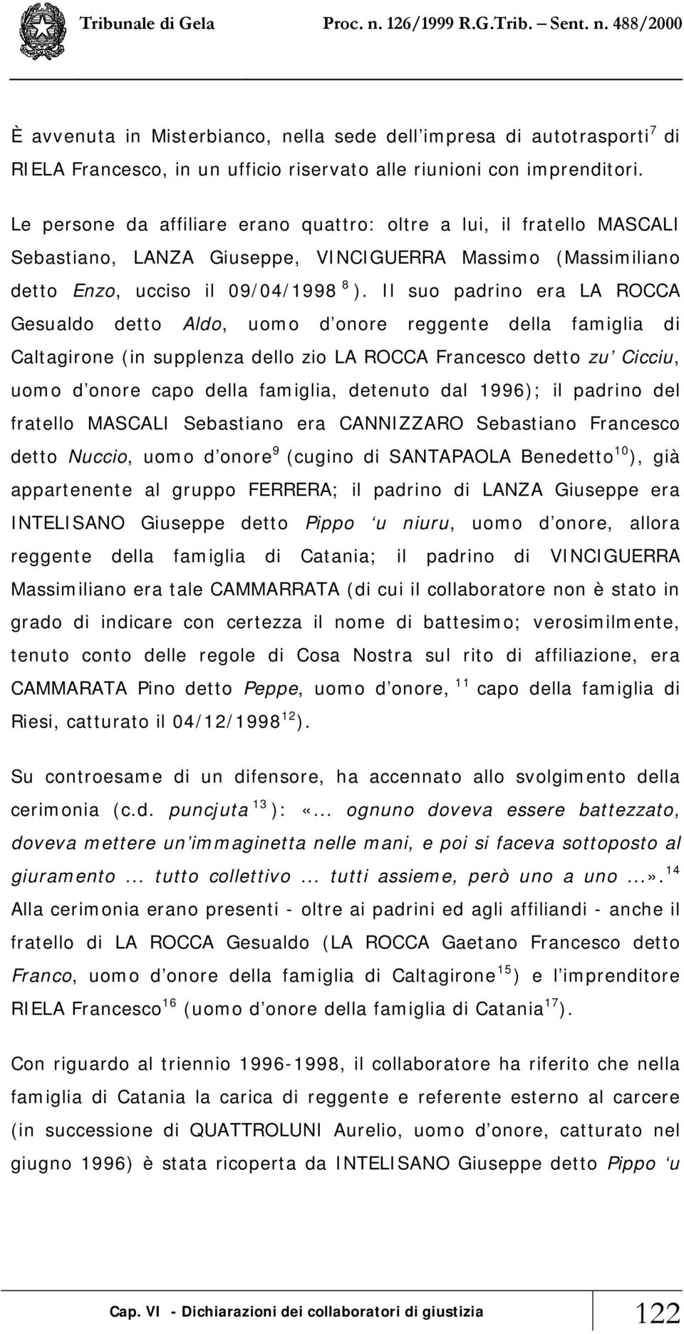 Il suo padrino era LA ROCCA Gesualdo detto Aldo, uomo d onore reggente della famiglia di Caltagirone (in supplenza dello zio LA ROCCA Francesco detto zu Cicciu, uomo d onore capo della famiglia,