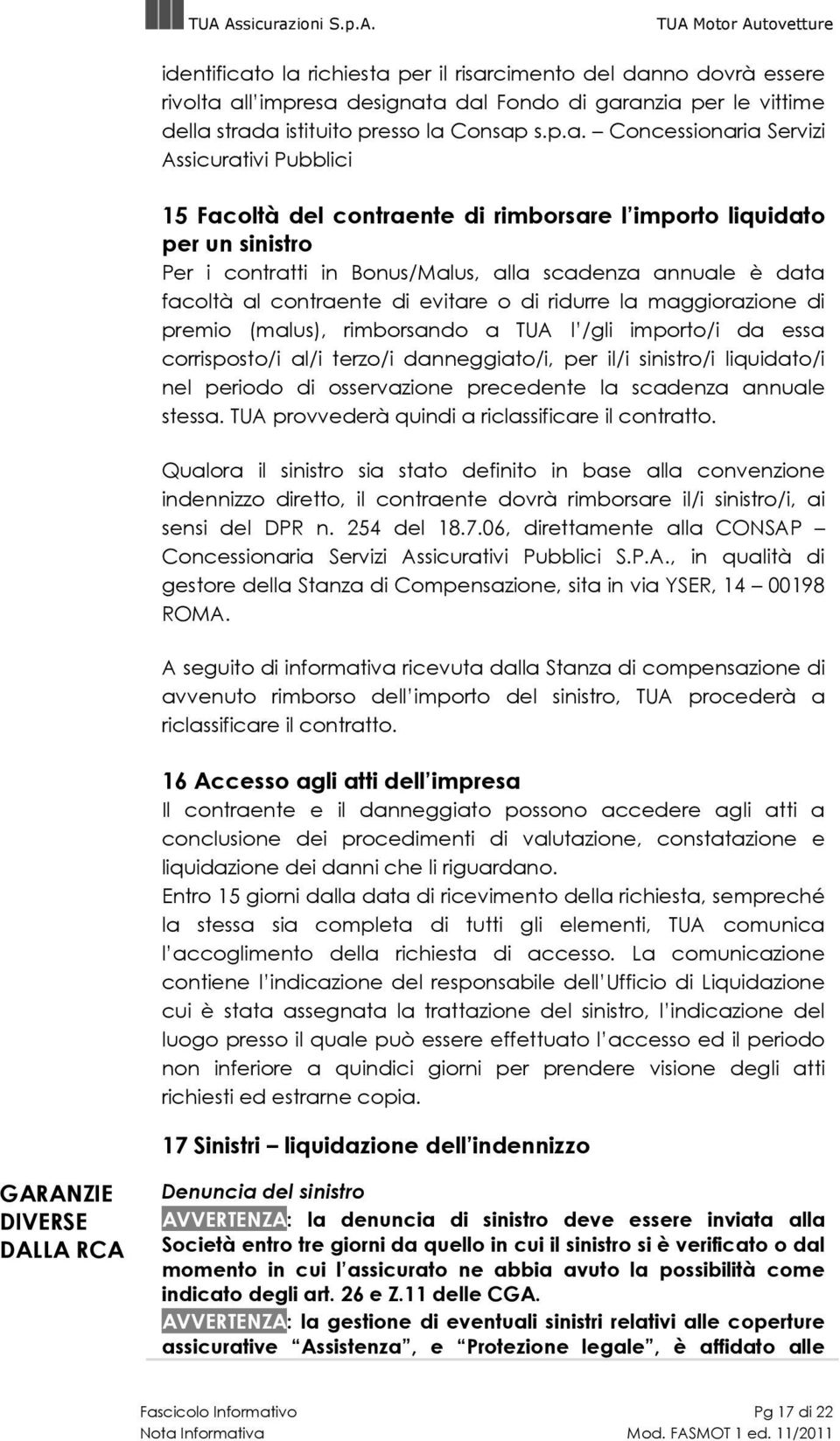 Assicurativi Pubblici 15 Facoltà del contraente di rimborsare l importo liquidato per un sinistro Per i contratti in Bonus/Malus, alla scadenza annuale è data facoltà al contraente di evitare o di