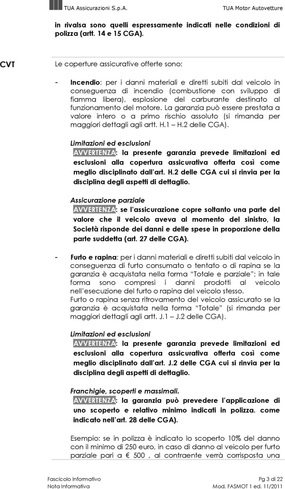 carburante destinato al funzionamento del motore. La garanzia può essere prestata a valore intero o a primo rischio assoluto (si rimanda per maggiori dettagli agli artt. H.1 H.2 delle CGA).