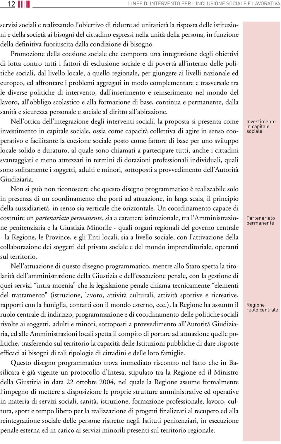 Promozione della coesione sociale che comporta una integrazione degli obiettivi di lotta contro tutti i fattori di esclusione sociale e di povertà all interno delle politiche sociali, dal livello