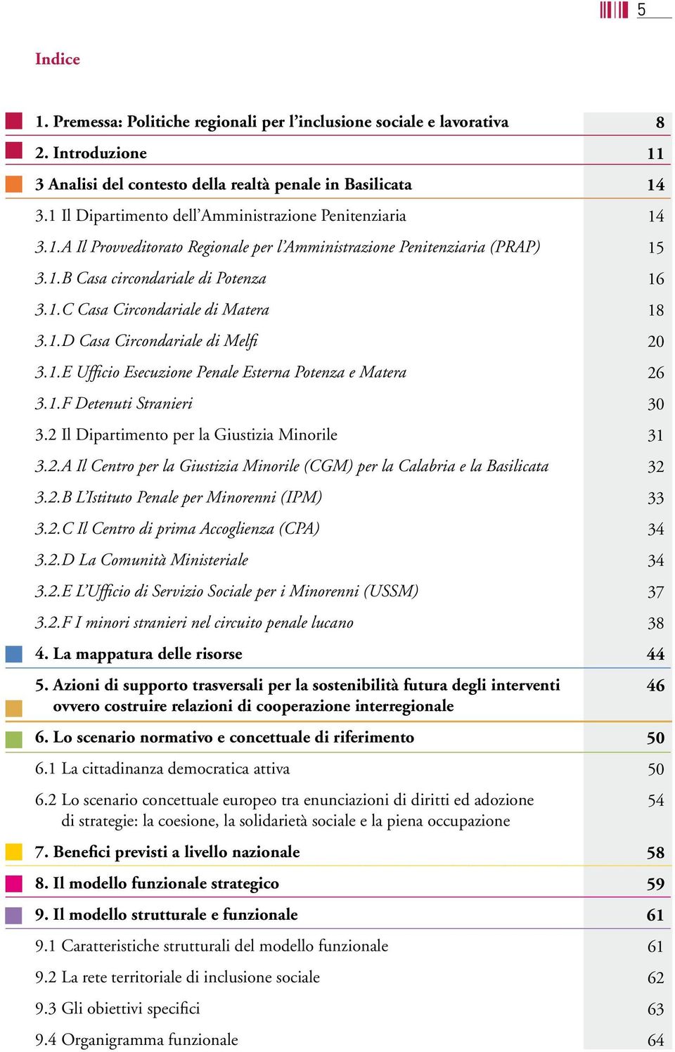 1.D Casa Circondariale di Melfi 3.1.E Ufficio Esecuzione Penale Esterna Potenza e Matera 3.1.F Detenuti Stranieri 3.2 Il Dipartimento per la Giustizia Minorile 3.2.A Il Centro per la Giustizia Minorile (CGM) per la Calabria e la Basilicata 3.