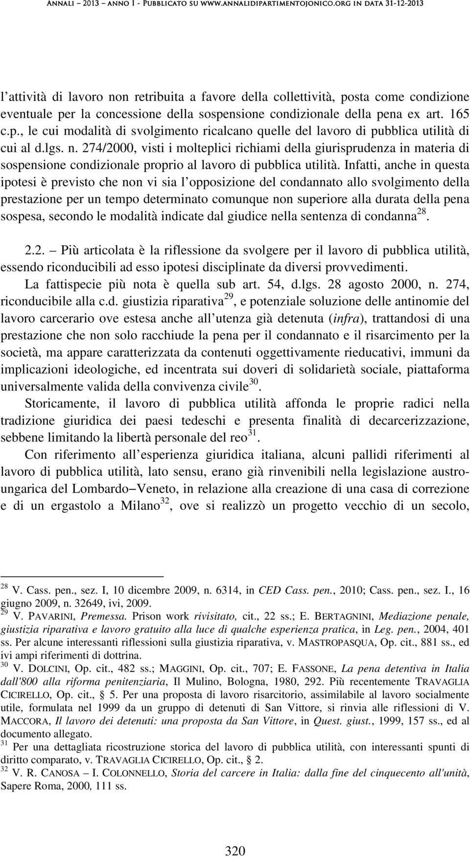 Infatti, anche in questa ipotesi è previsto che non vi sia l opposizione del condannato allo svolgimento della prestazione per un tempo determinato comunque non superiore alla durata della pena