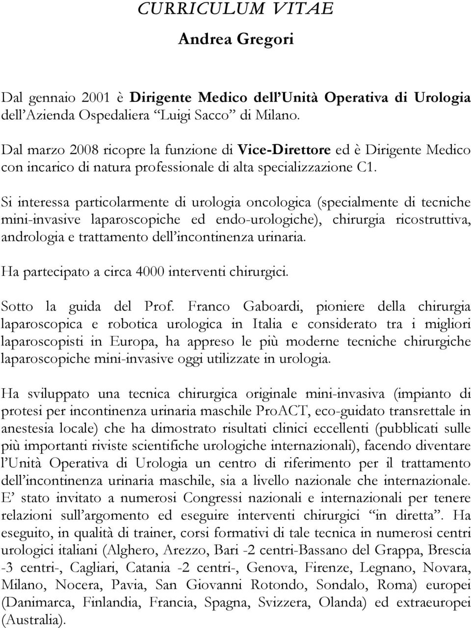 Si interessa particolarmente di urologia oncologica (specialmente di tecniche mini-invasive laparoscopiche ed endo-urologiche), chirurgia ricostruttiva, andrologia e trattamento dell incontinenza