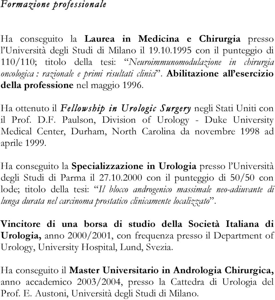 Ha ottenuto il Fellowship in Urologic Surgery negli Stati Uniti con il Prof. D.F. Paulson, Division of Urology - Duke University Medical Center, Durham, North Carolina da novembre 1998 ad aprile 1999.