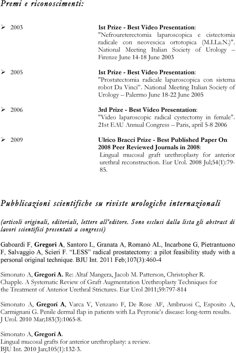 National Meeting Italian Society of Urology Palermo June 18-22 June 2005 3rd Prize - Best Video Presentation: "Video laparoscopic radical cystectomy in female".