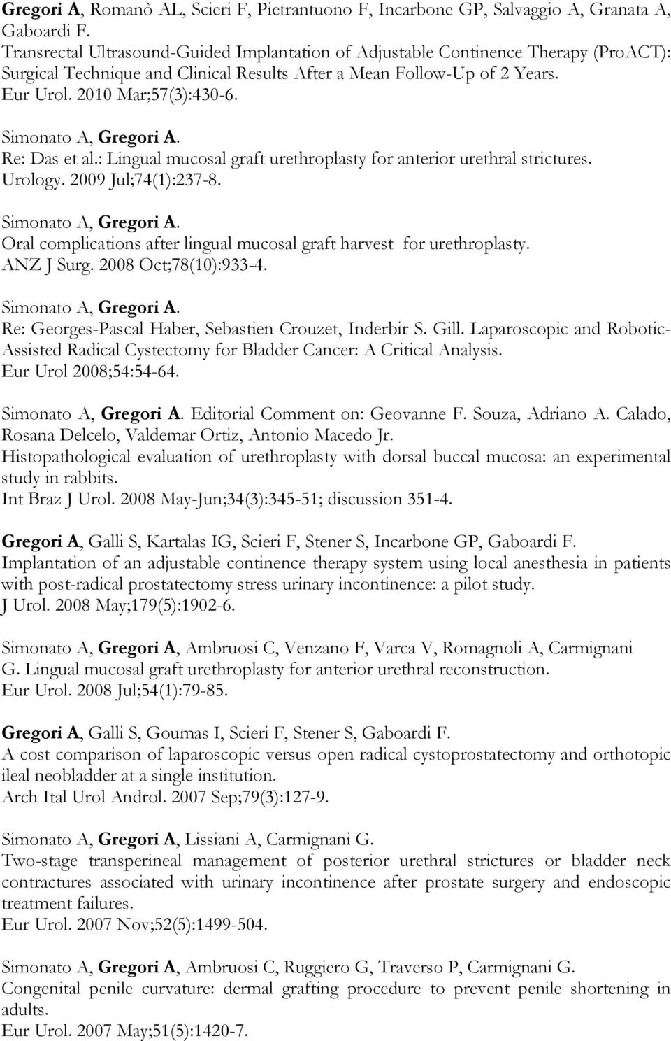 Simonato A, Gregori A. Re: Das et al.: Lingual mucosal graft urethroplasty for anterior urethral strictures. Urology. 2009 Jul;74(1):237-8. Simonato A, Gregori A.