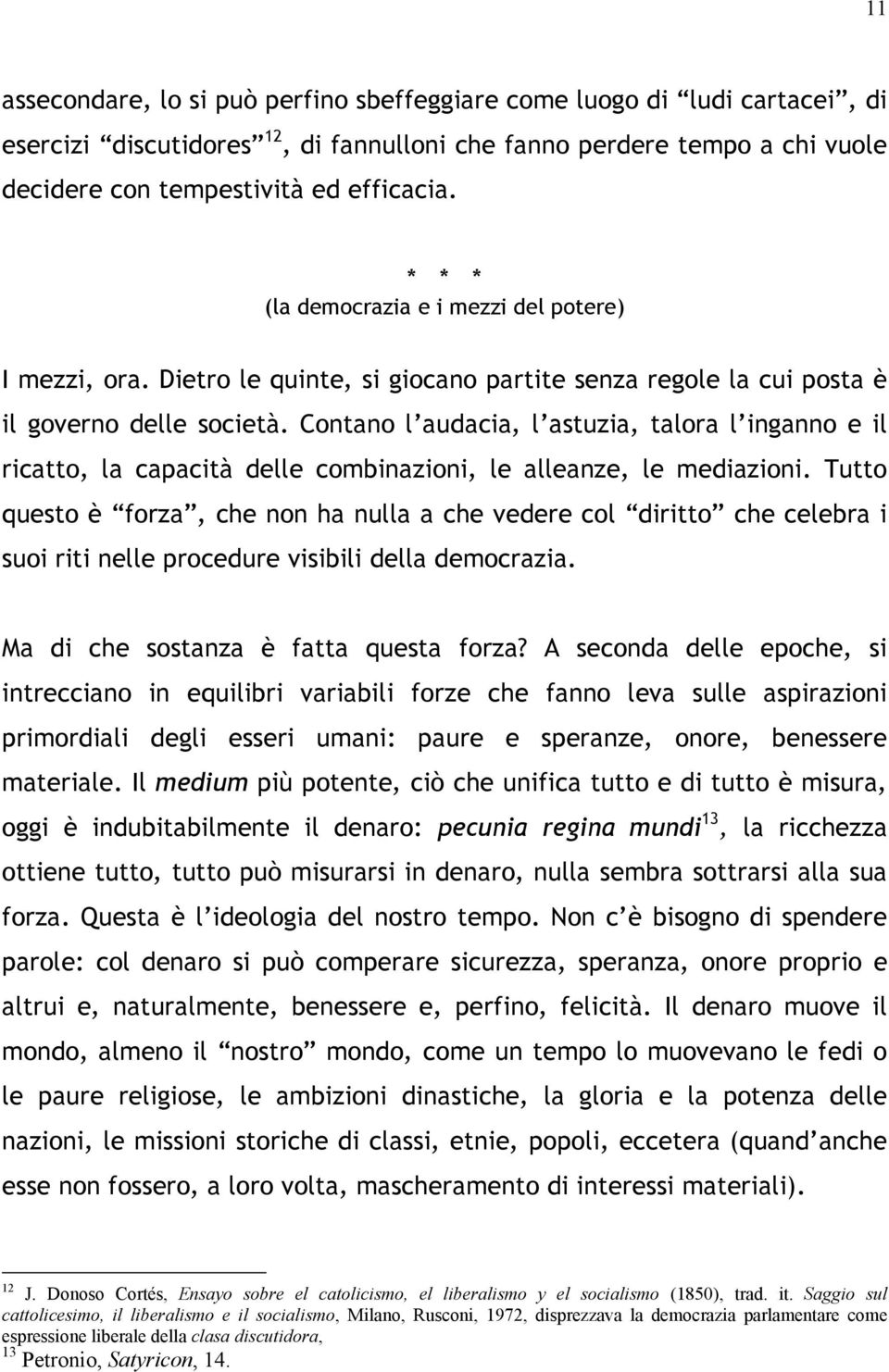 Contano l audacia, l astuzia, talora l inganno e il ricatto, la capacità delle combinazioni, le alleanze, le mediazioni.