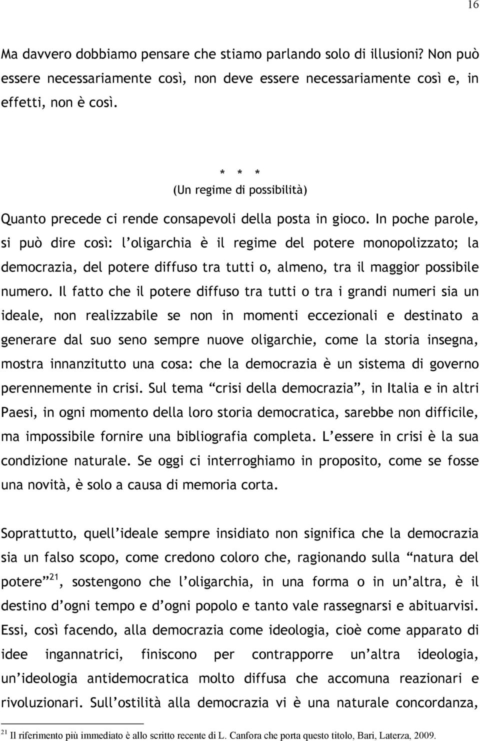 In poche parole, si può dire così: l oligarchia è il regime del potere monopolizzato; la democrazia, del potere diffuso tra tutti o, almeno, tra il maggior possibile numero.