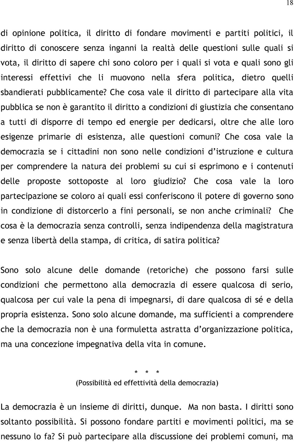 Che cosa vale il diritto di partecipare alla vita pubblica se non è garantito il diritto a condizioni di giustizia che consentano a tutti di disporre di tempo ed energie per dedicarsi, oltre che alle