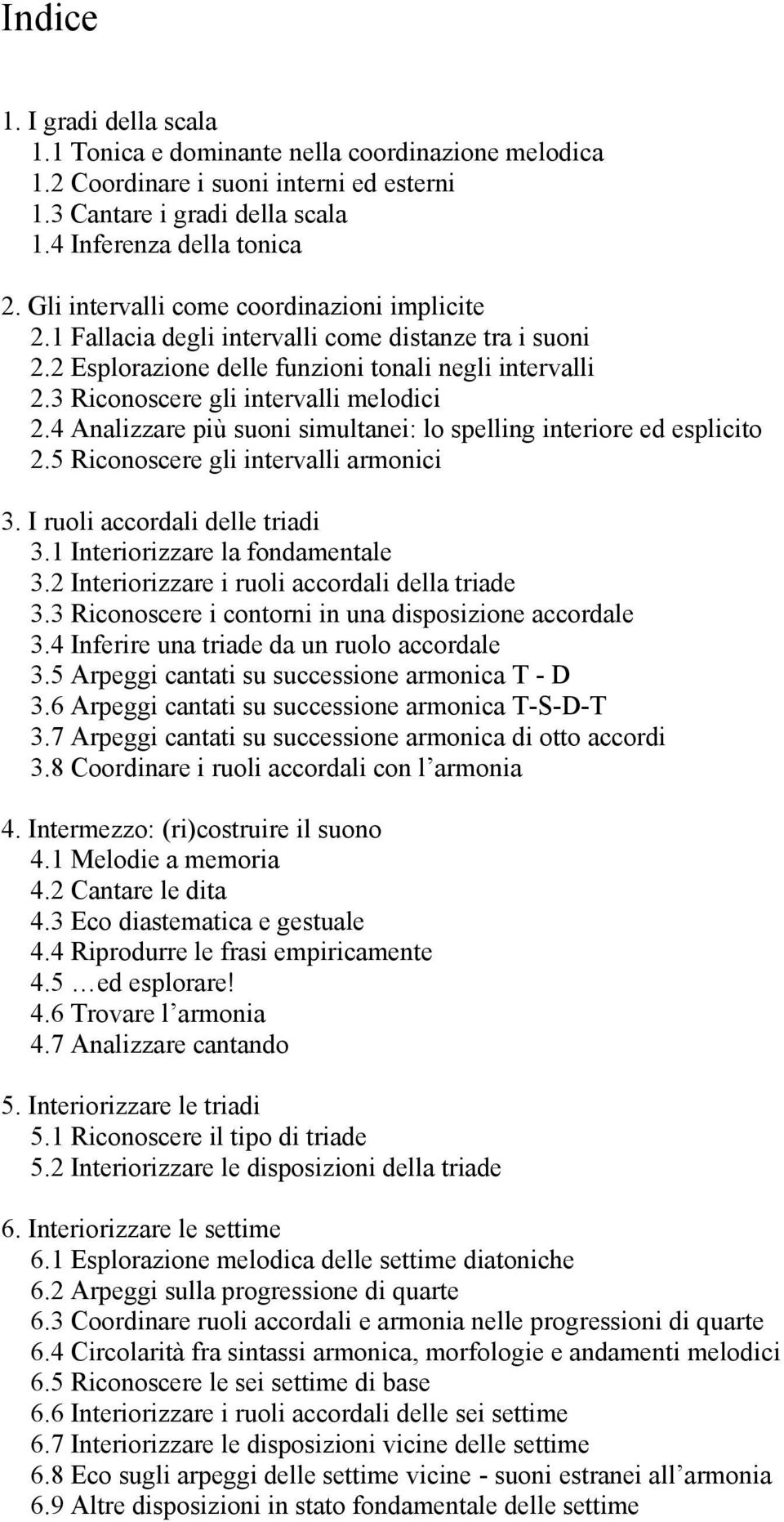 4 Analizzare più suoni simultanei: lo spelling interiore ed esplicito 2.5 Riconoscere gli intervalli armonici 3. I ruoli accordali delle triadi 3.1 Interiorizzare la fondamentale 3.