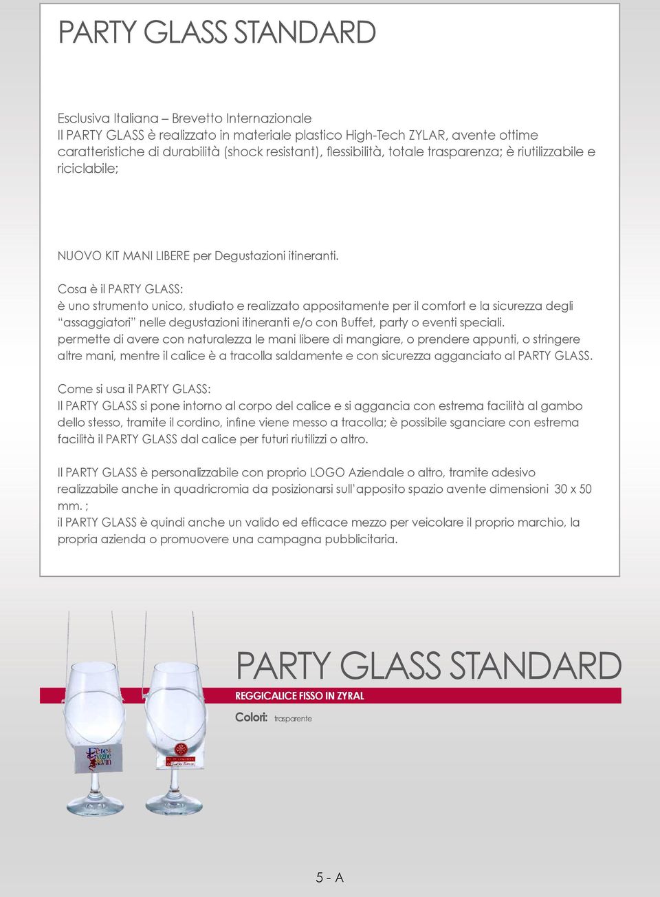 Cosa è il PARTY GLASS: è uno strumento unico, studiato e realizzato appositamente per il comfort e la sicurezza degli assaggiatori nelle degustazioni itineranti e/o con Buffet, party o eventi