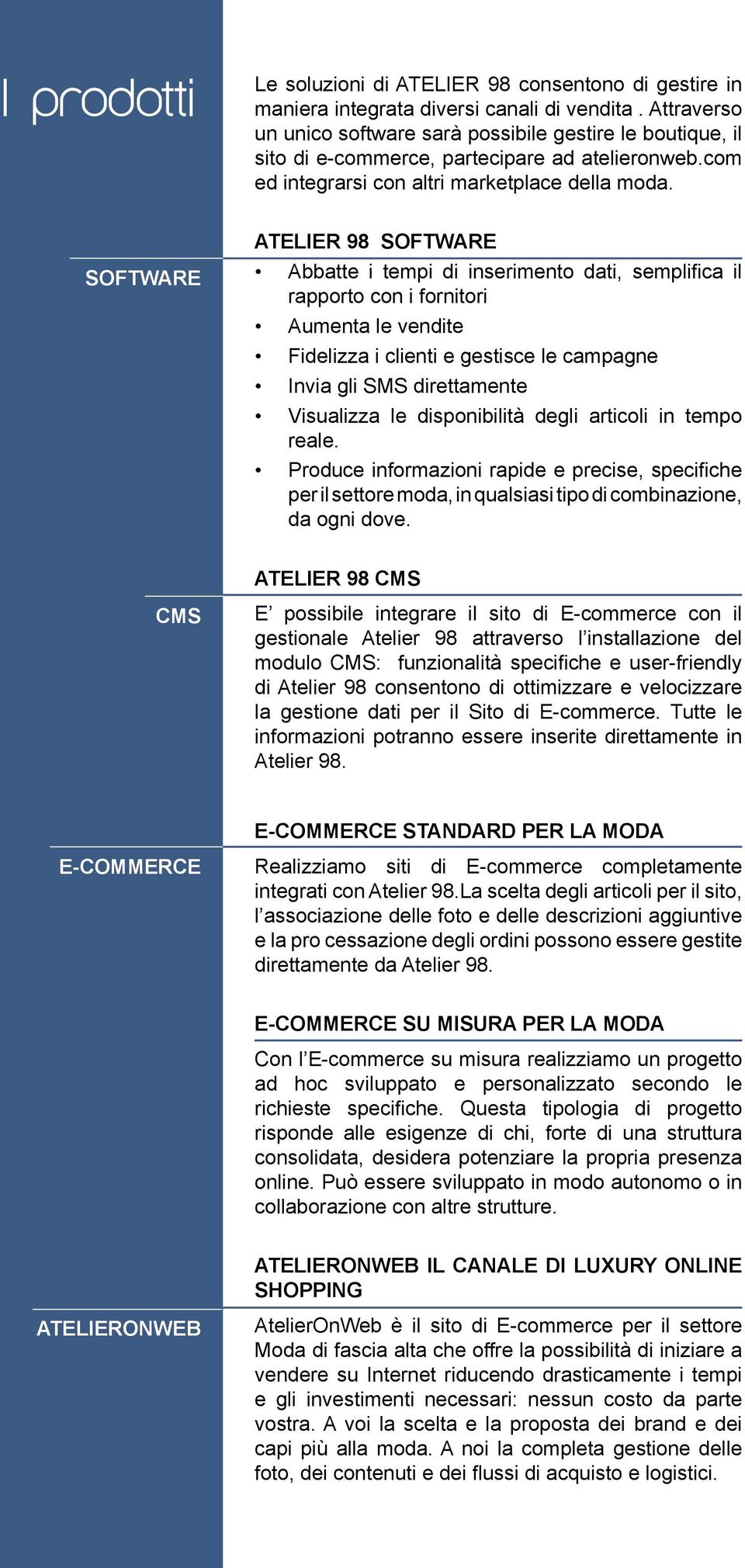 SOFTWARE ATELIER 98 SOFTWARE Abbatte i tempi di inserimento dati, semplifica il rapporto con i fornitori Aumenta le vendite Fidelizza i clienti e gestisce le campagne Invia gli SMS direttamente