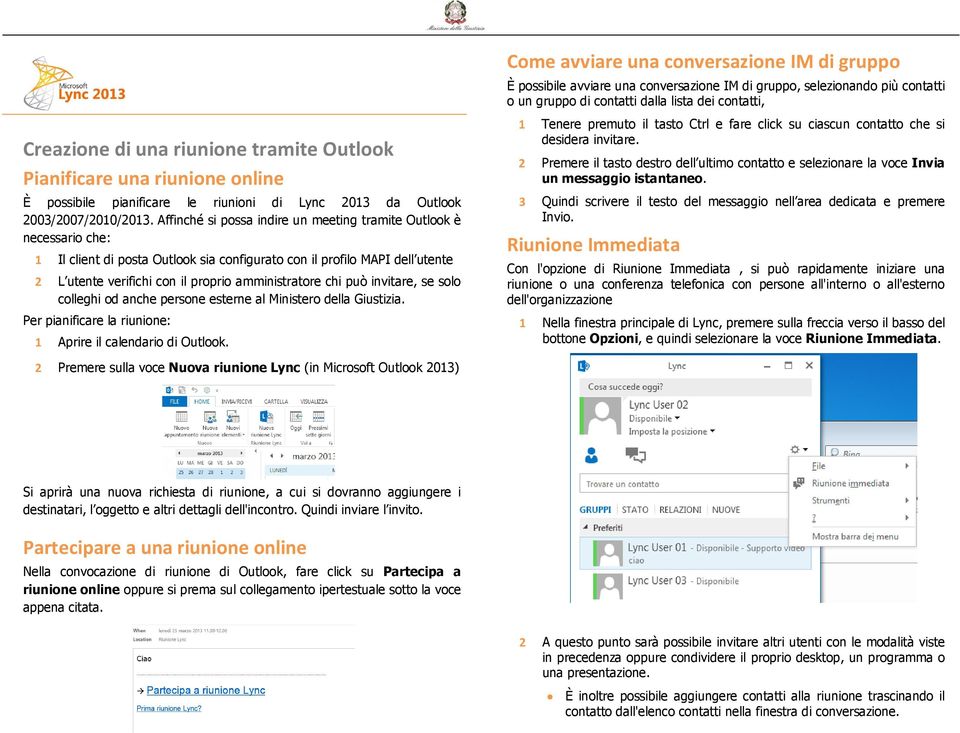 chi può invitare, se solo colleghi od anche persone esterne al Ministero della Giustizia. Per pianificare la riunione: 1 Aprire il calendario di Outlook.