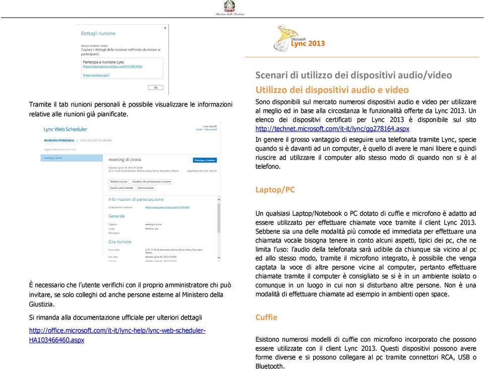 circostanza le funzionalità offerte da Lync 2013. Un elenco dei dispositivi certificati per Lync 2013 è disponibile sul sito http://technet.microsoft.com/it-it/lync/gg278164.
