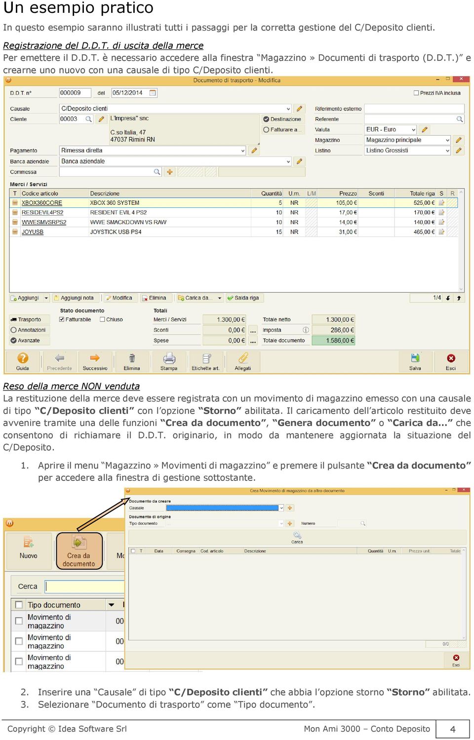 Reso della merce NON venduta La restituzione della merce deve essere registrata con un movimento di magazzino emesso con una causale di tipo C/Deposito clienti con l opzione Storno abilitata.