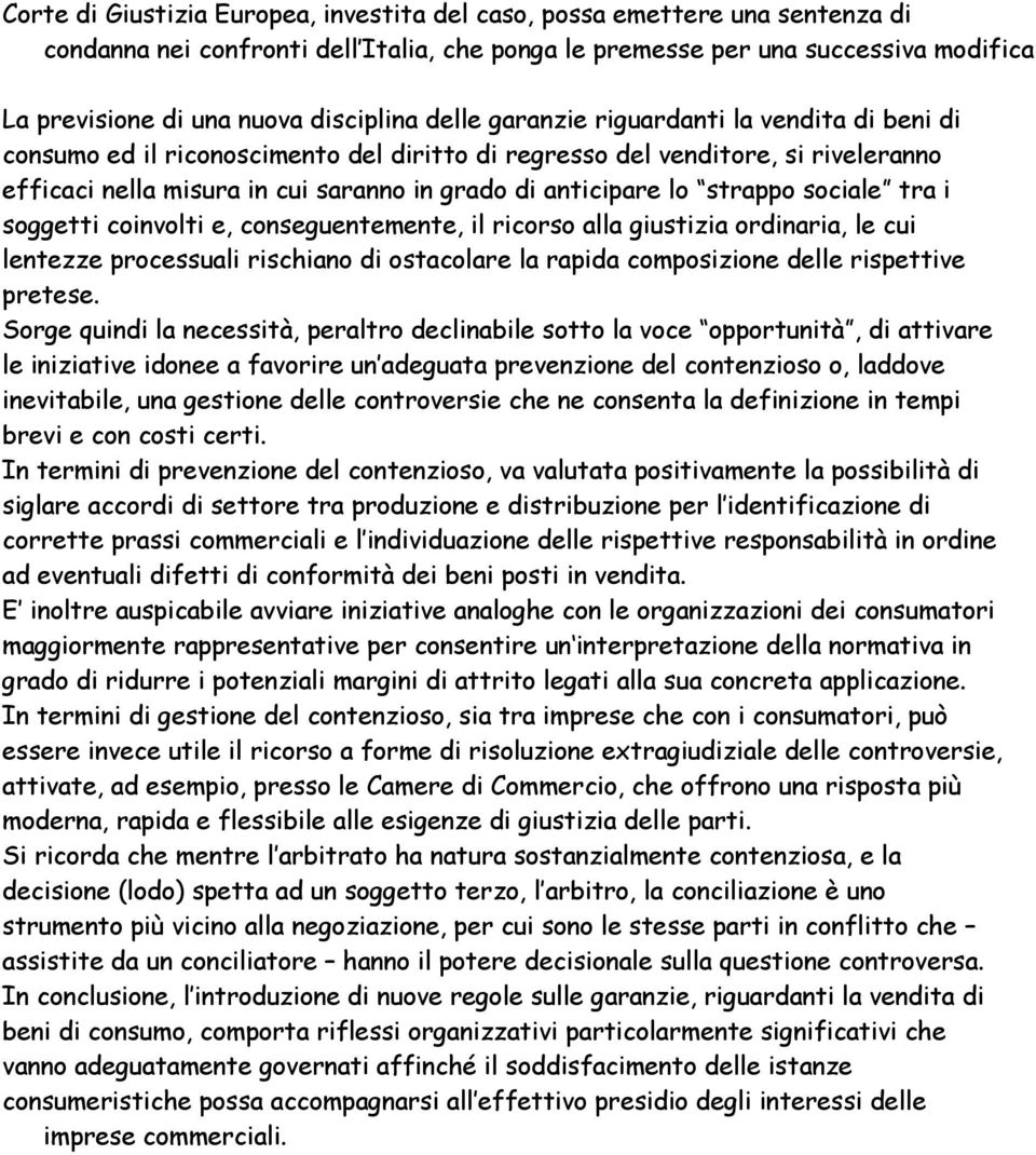 anticipare lo strappo sociale tra i soggetti coinvolti e, conseguentemente, il ricorso alla giustizia ordinaria, le cui lentezze processuali rischiano di ostacolare la rapida composizione delle