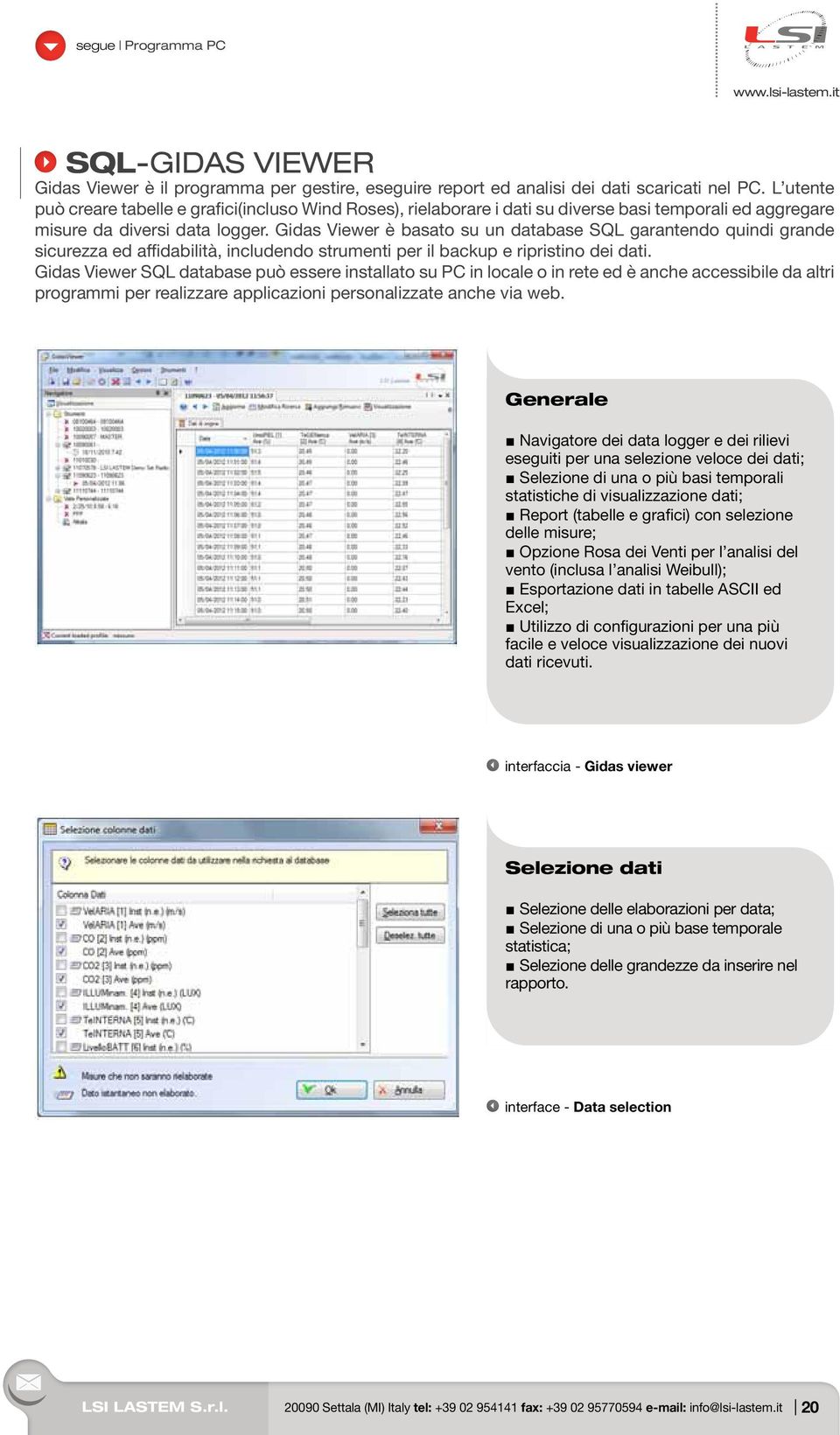Gidas Viewer è basato su un database SQL garantendo quindi grande sicurezza ed affidabilità, includendo strumenti per il backup e ripristino dei dati.