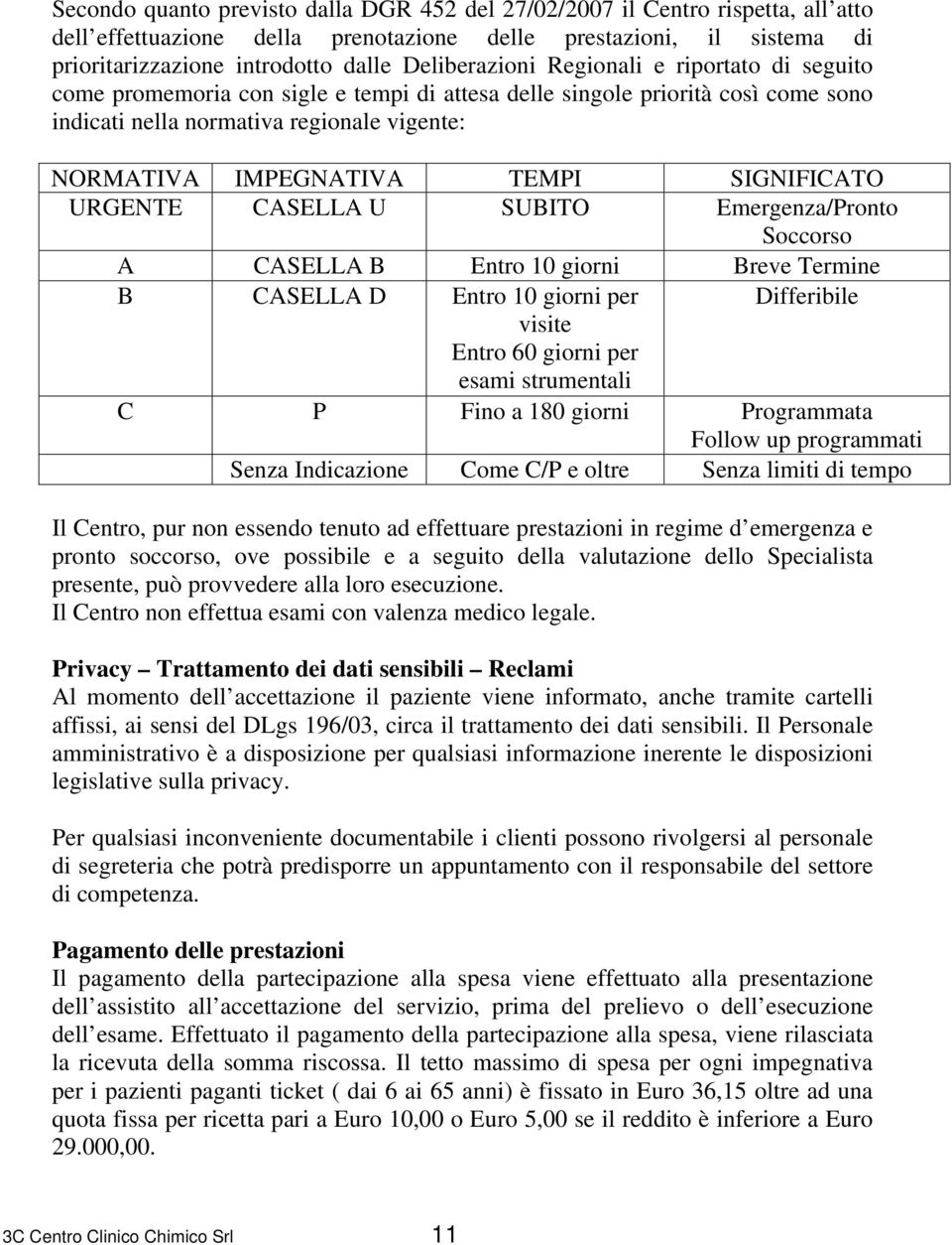 TEMPI SIGNIFICATO URGENTE CASELLA U SUBITO Emergenza/Pronto Soccorso A CASELLA B Entro 10 giorni Breve Termine B CASELLA D Entro 10 giorni per Differibile visite Entro 60 giorni per esami strumentali