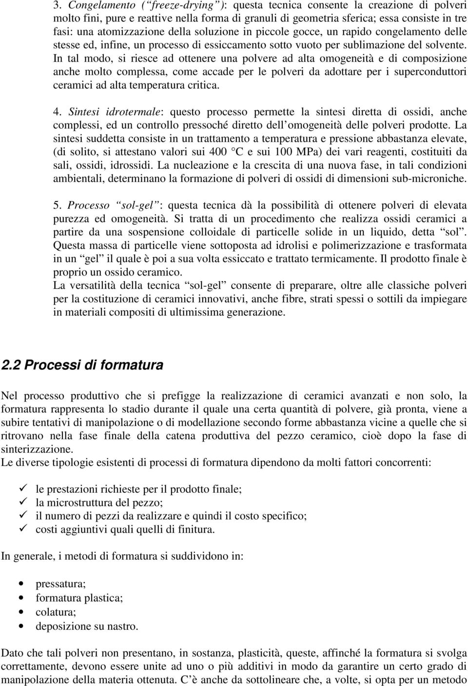 In tal modo, si riesce ad ottenere una polvere ad alta omogeneità e di composizione anche molto complessa, come accade per le polveri da adottare per i superconduttori ceramici ad alta temperatura