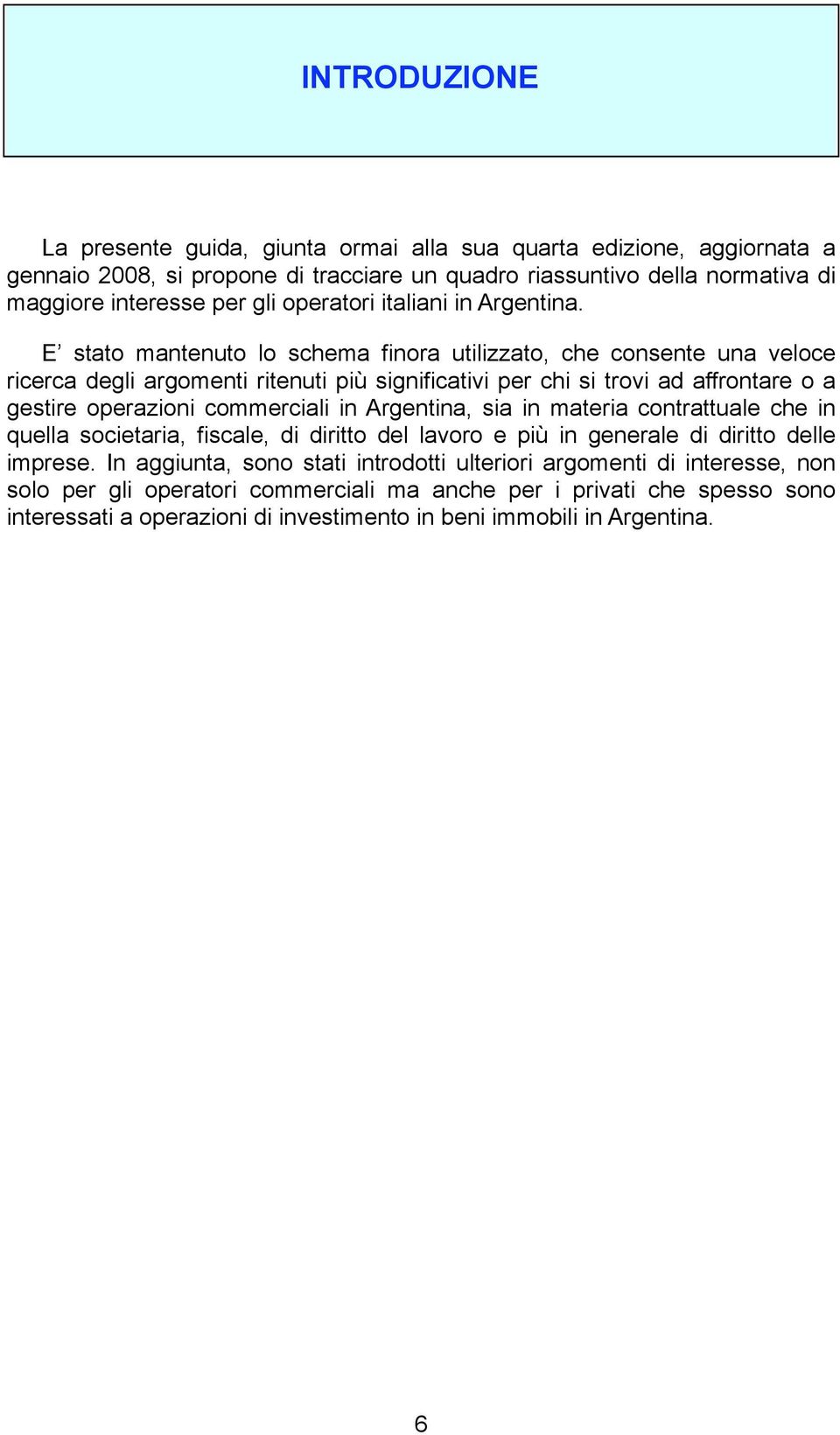 E stato mantenuto lo schema finora utilizzato, che consente una veloce ricerca degli argomenti ritenuti più significativi per chi si trovi ad affrontare o a gestire operazioni commerciali in