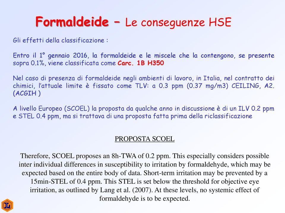 (ACGIH ) A livello Europeo (SCOEL) la proposta da qualche anno in discussione è di un ILV 0.2 ppm e STEL 0.