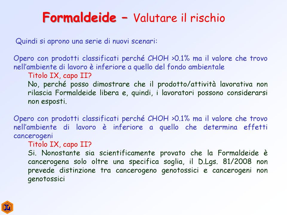 No, perché posso dimostrare che il prodotto/attività lavorativa non rilascia Formaldeide libera e, quindi, i lavoratori possono considerarsi non esposti.