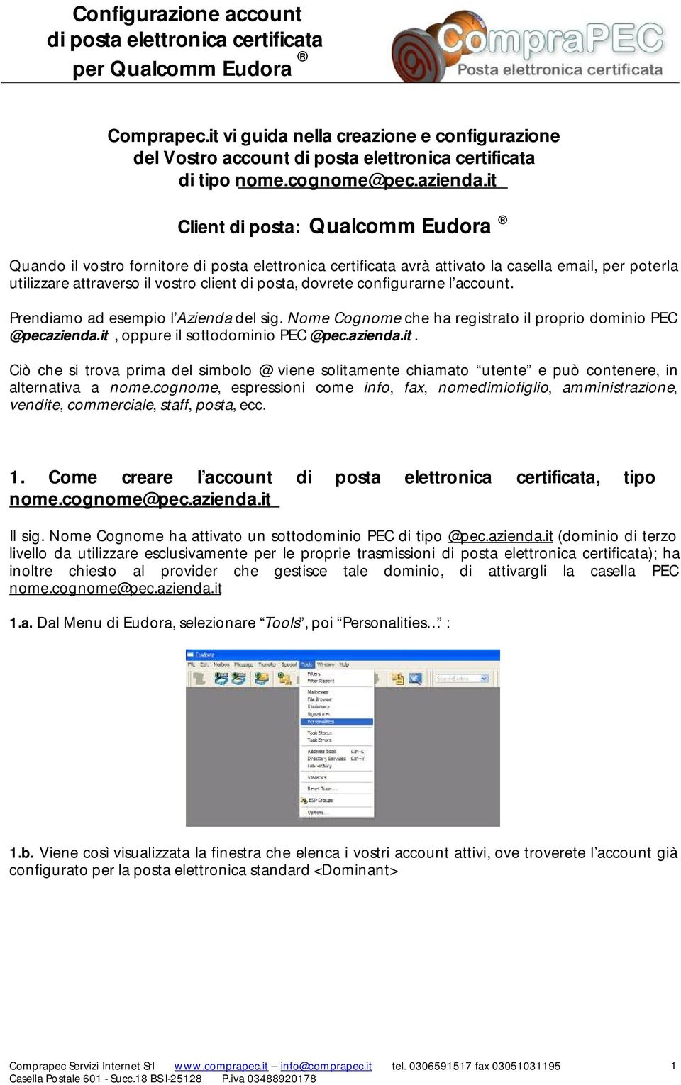 Prendiamo ad esempio l Azienda del sig. Nome Cognome che ha registrato il proprio dominio PEC @pecazienda.it,