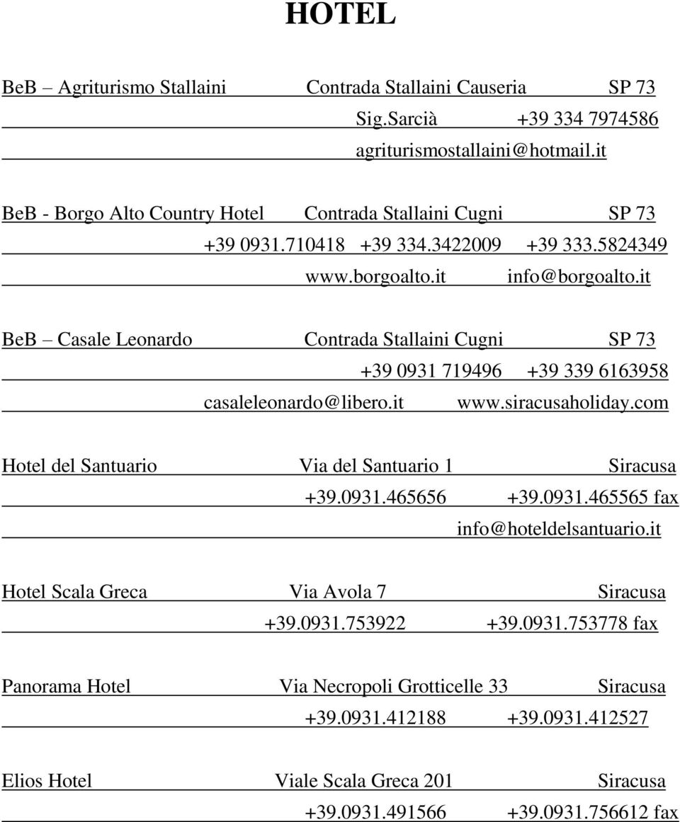 it BeB Casale Leonardo Contrada Stallaini Cugni SP 73 +39 0931 719496 +39 339 6163958 casaleleonardo@libero.it www.siracusaholiday.com Hotel del Santuario Via del Santuario 1 Siracusa +39.
