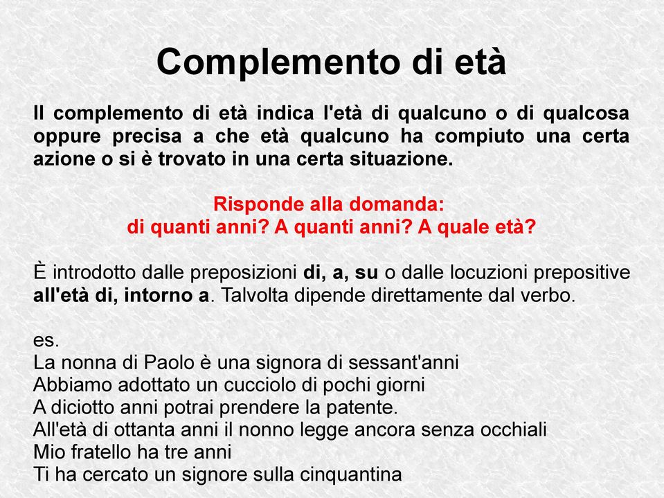 È introdotto dalle preposizioni di, a, su o dalle locuzioni prepositive all'età di, intorno a. Talvolta dipende direttamente dal verbo.