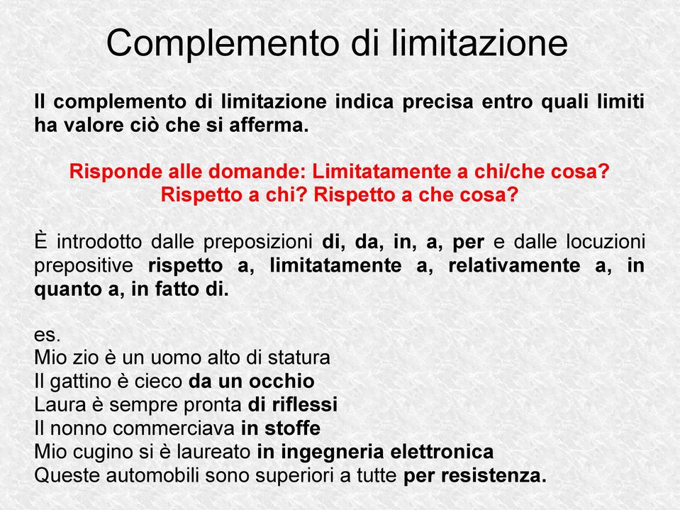 È introdotto dalle preposizioni di, da, in, a, per e dalle locuzioni prepositive rispetto a, limitatamente a, relativamente a, in quanto a, in fatto