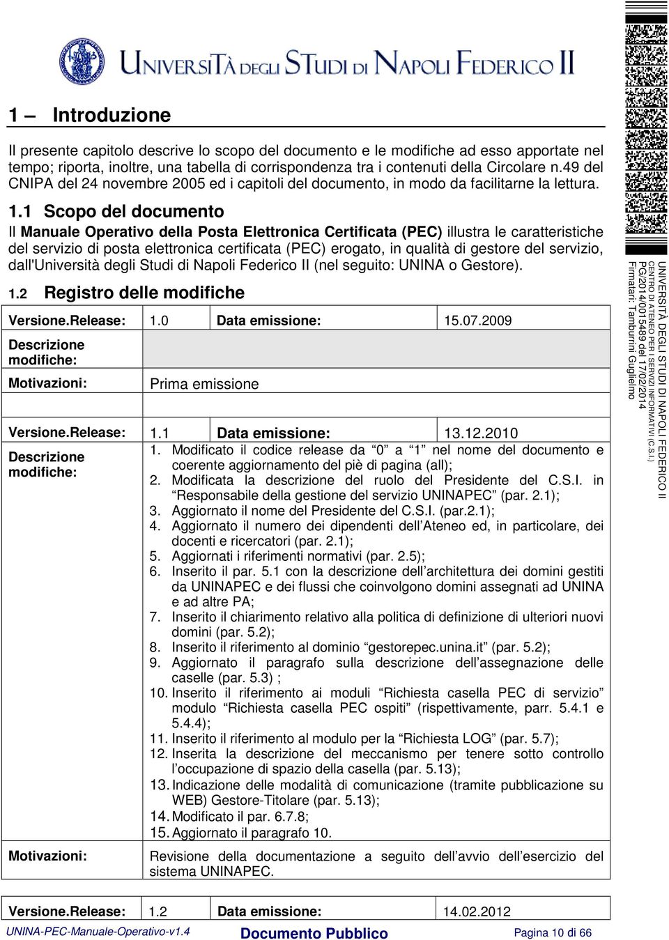 1 Scopo del documento Il Manuale Operativo della Posta Elettronica Certificata (PEC) illustra le caratteristiche del servizio di posta elettronica certificata (PEC) erogato, in qualità di gestore del