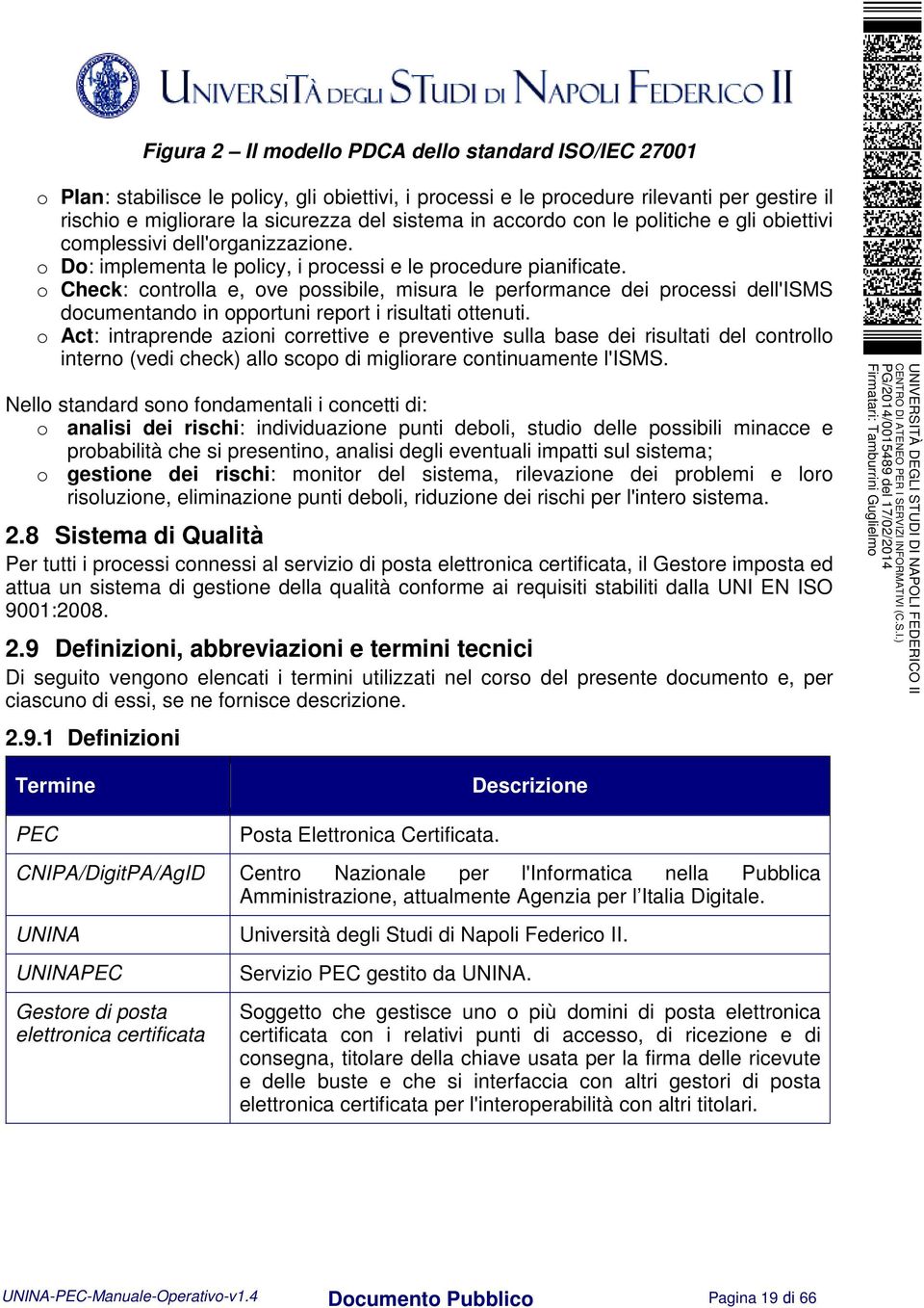 o Check: controlla e, ove possibile, misura le performance dei processi dell'isms documentando in opportuni report i risultati ottenuti.