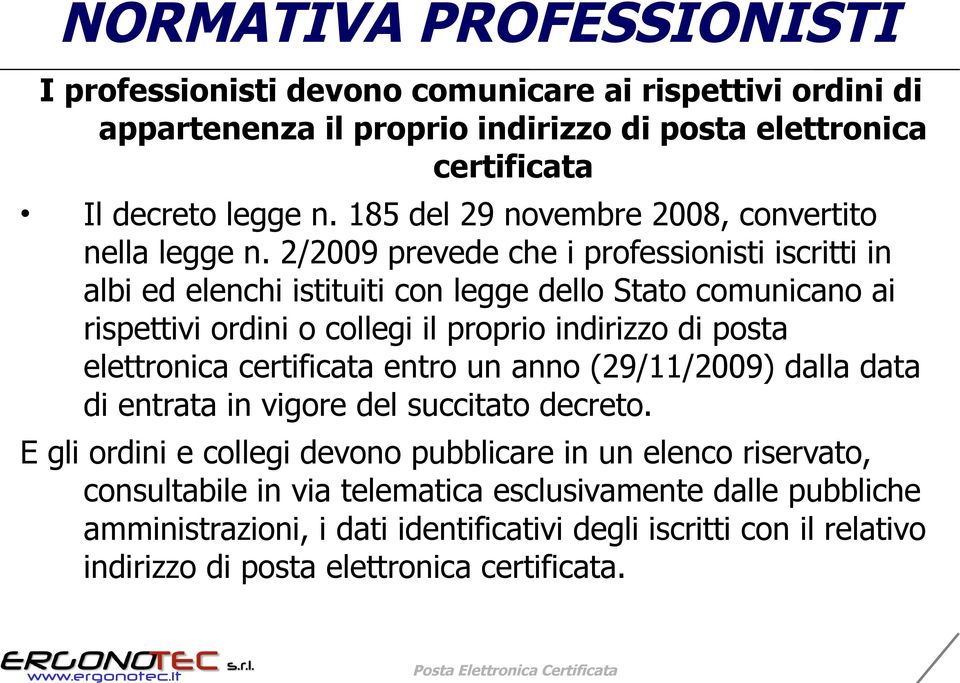 2/2009 prevede che i professionisti iscritti in albi ed elenchi istituiti con legge dello Stato comunicano ai rispettivi ordini o collegi il proprio indirizzo di posta elettronica