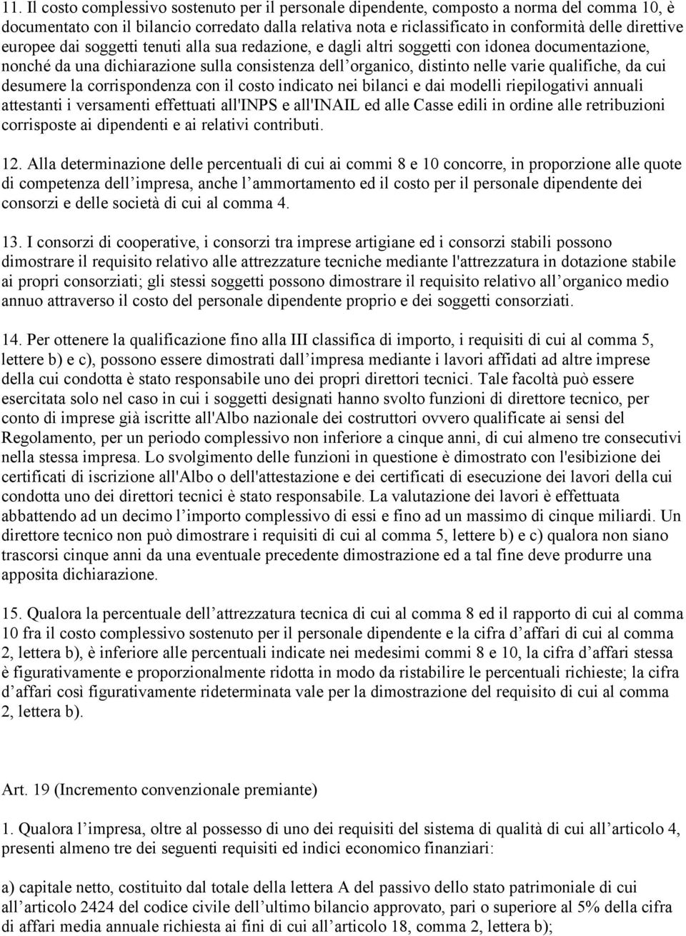 qualifiche, da cui desumere la corrispondenza con il costo indicato nei bilanci e dai modelli riepilogativi annuali attestanti i versamenti effettuati all'inps e all'inail ed alle Casse edili in