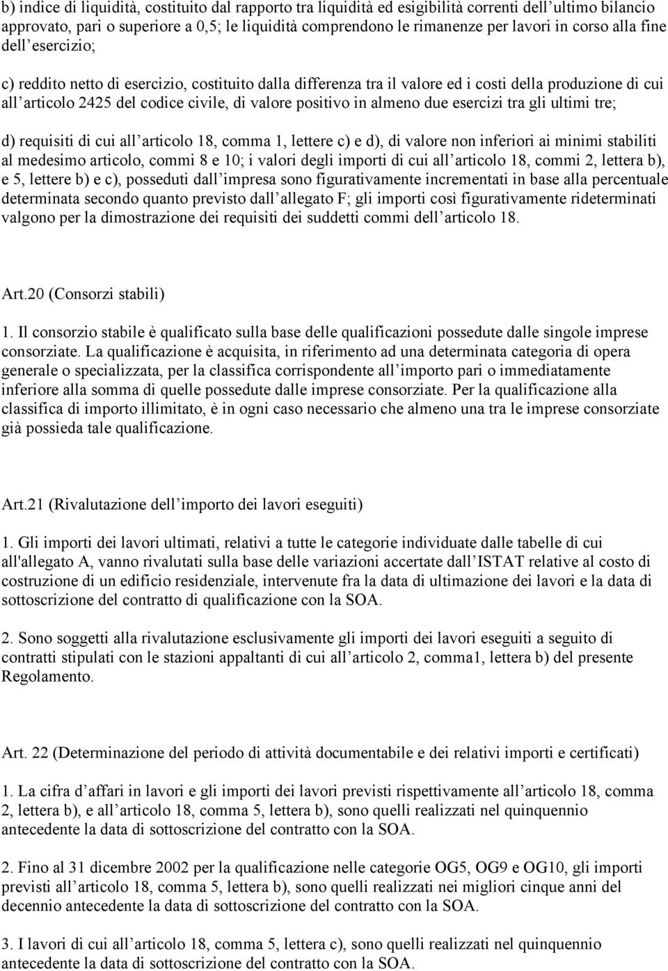 due esercizi tra gli ultimi tre; d) requisiti di cui all articolo 18, comma 1, lettere c) e d), di valore non inferiori ai minimi stabiliti al medesimo articolo, commi 8 e 10; i valori degli importi