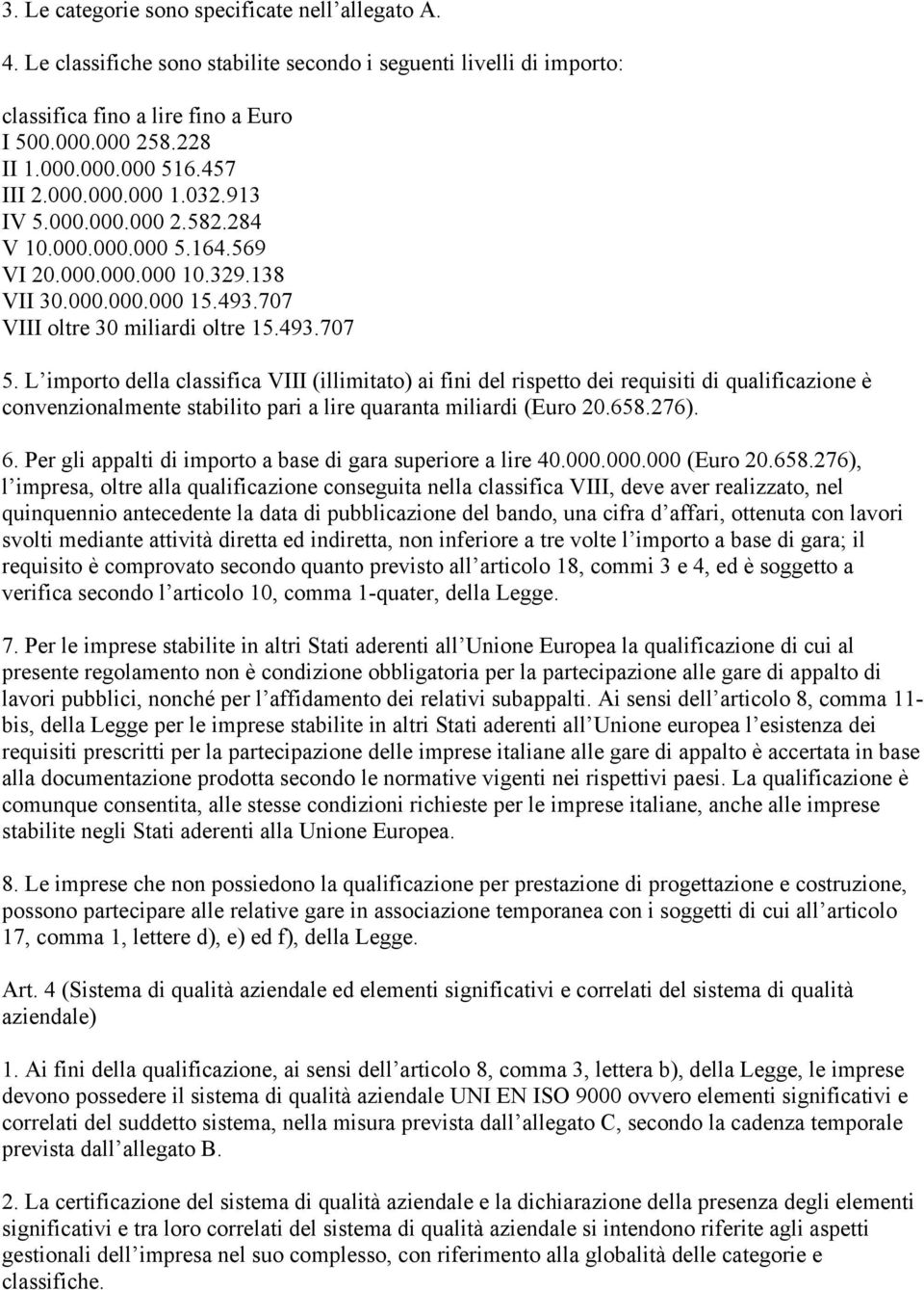 L importo della classifica VIII (illimitato) ai fini del rispetto dei requisiti di qualificazione è convenzionalmente stabilito pari a lire quaranta miliardi (Euro 20.658.276). 6.