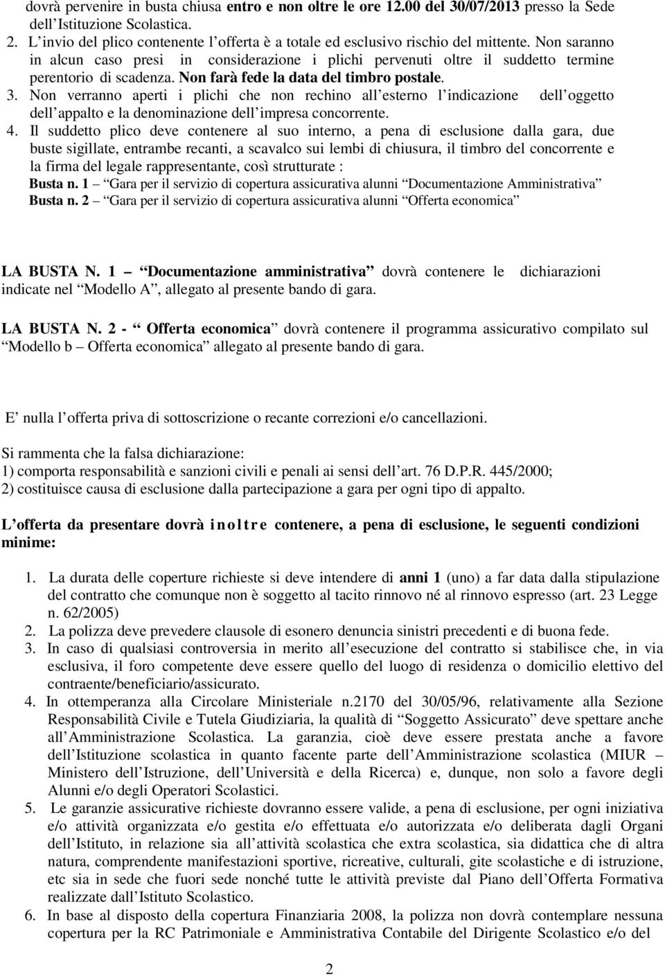 Non saranno in alcun caso presi in considerazione i plichi pervenuti oltre il suddetto termine perentorio di scadenza. Non farà fede la data del timbro postale. 3.