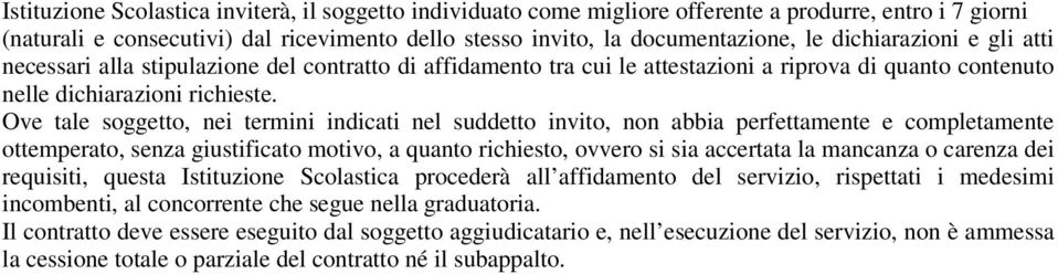 Ove tale soggetto, nei termini indicati nel suddetto invito, non abbia perfettamente e completamente ottemperato, senza giustificato motivo, a quanto richiesto, ovvero si sia accertata la mancanza o