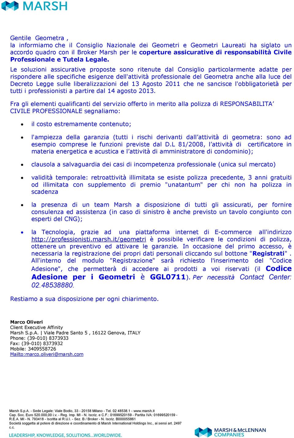 Le soluzioni assicurative proposte sono ritenute dal Consiglio particolarmente adatte per rispondere alle specifiche esigenze dell'attività professionale del Geometra anche alla luce del Decreto