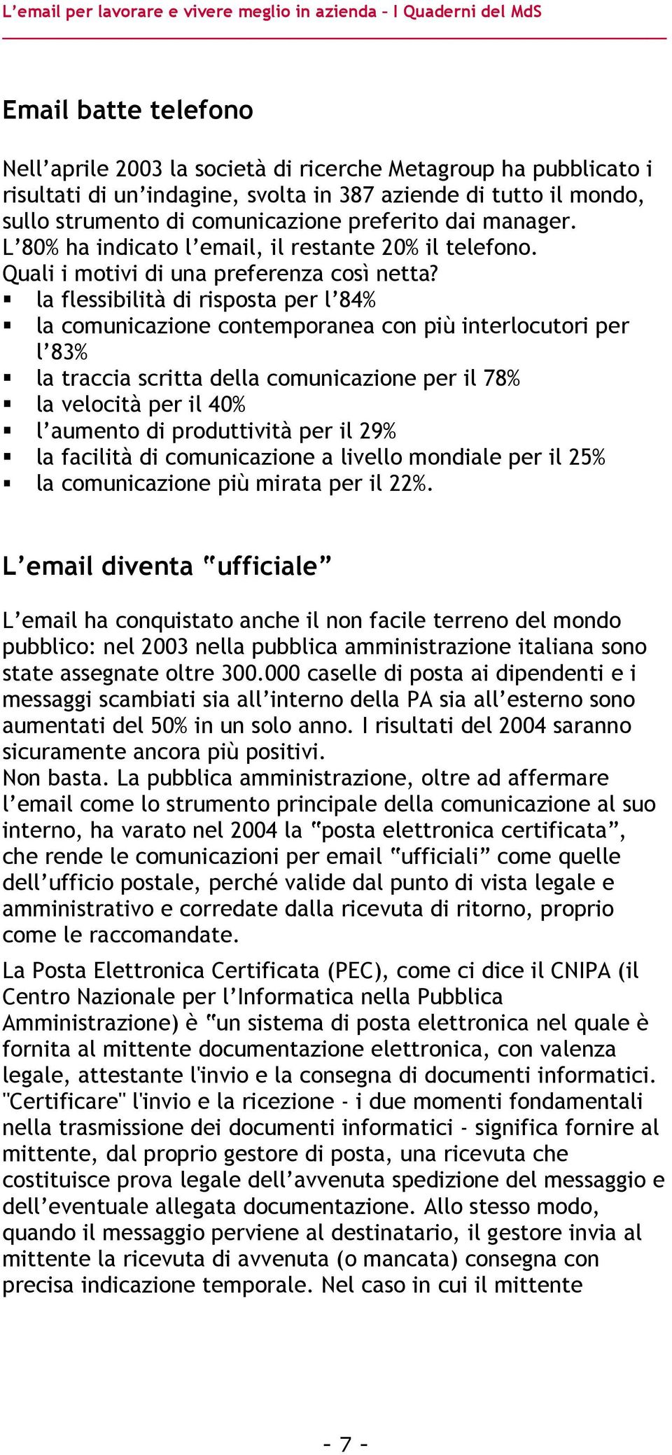 la flessibilità di risposta per l 84% la comunicazione contemporanea con più interlocutori per l 83% la traccia scritta della comunicazione per il 78% la velocità per il 40% l aumento di produttività