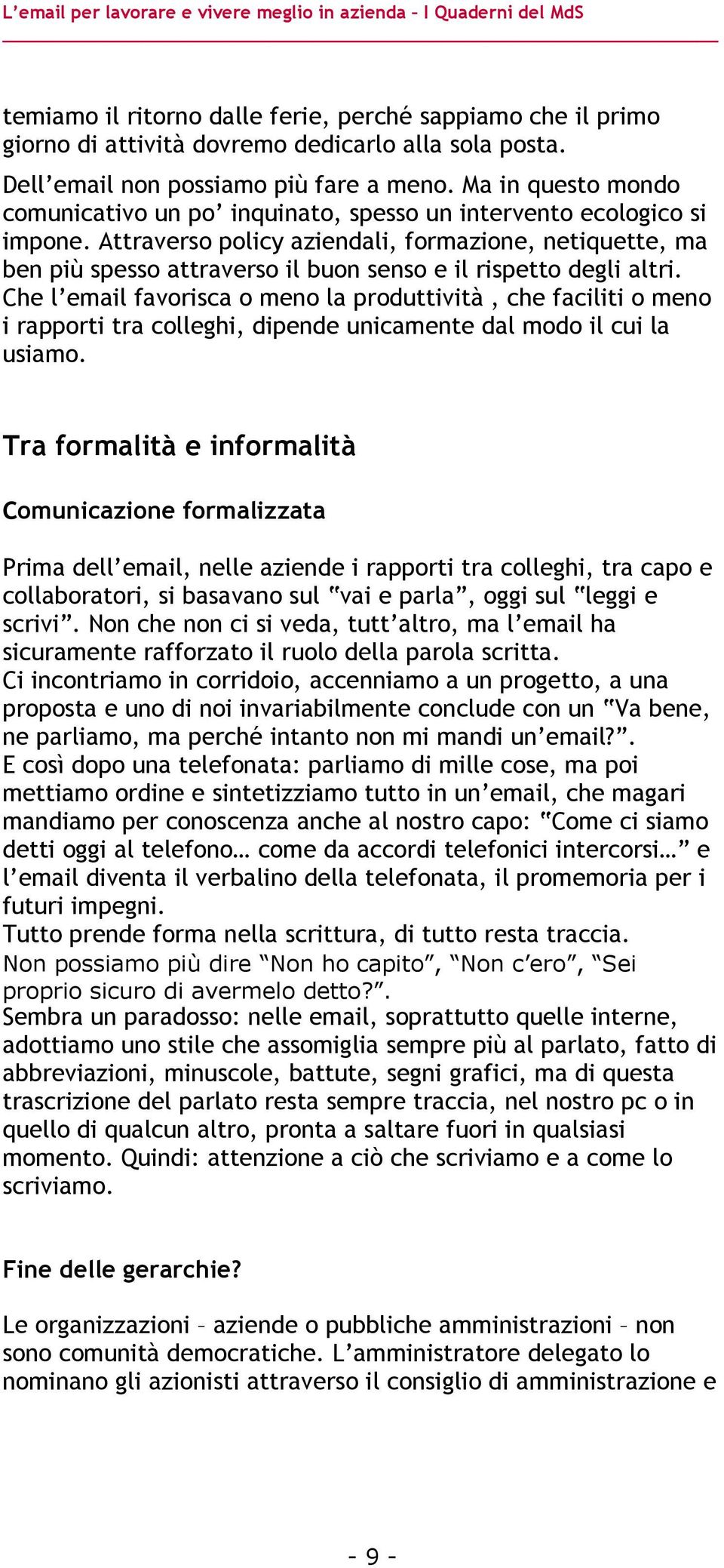 Attraverso policy aziendali, formazione, netiquette, ma ben più spesso attraverso il buon senso e il rispetto degli altri.