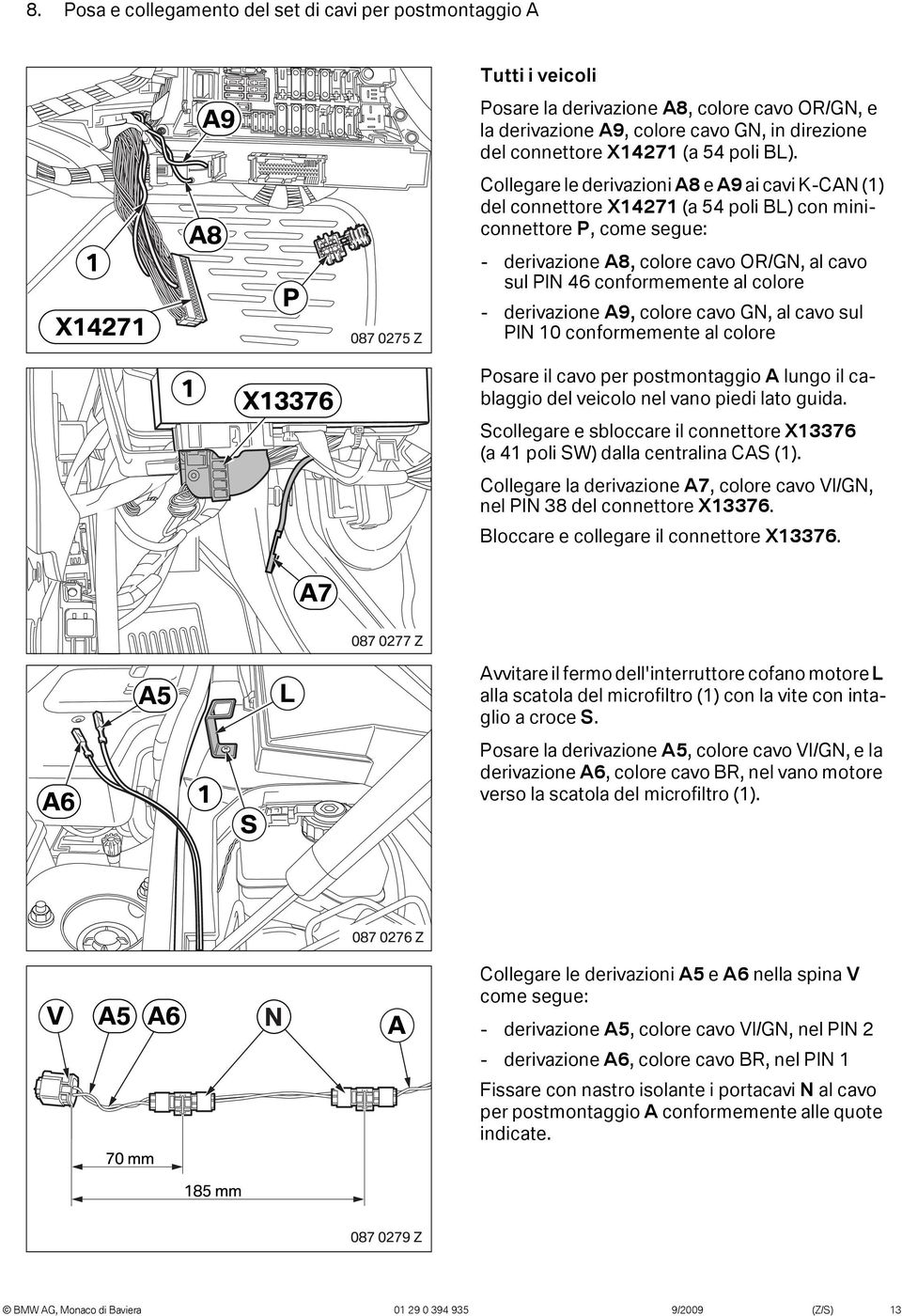 X427 A8 P 087 0275 Z Collegare le derivazioni A8 e A9 ai cavi K-CAN () del connettore X427 (a 54 poli BL) con miniconnettore P, come segue: - derivazione A8, colore cavo OR/GN, al cavo sul PIN 46