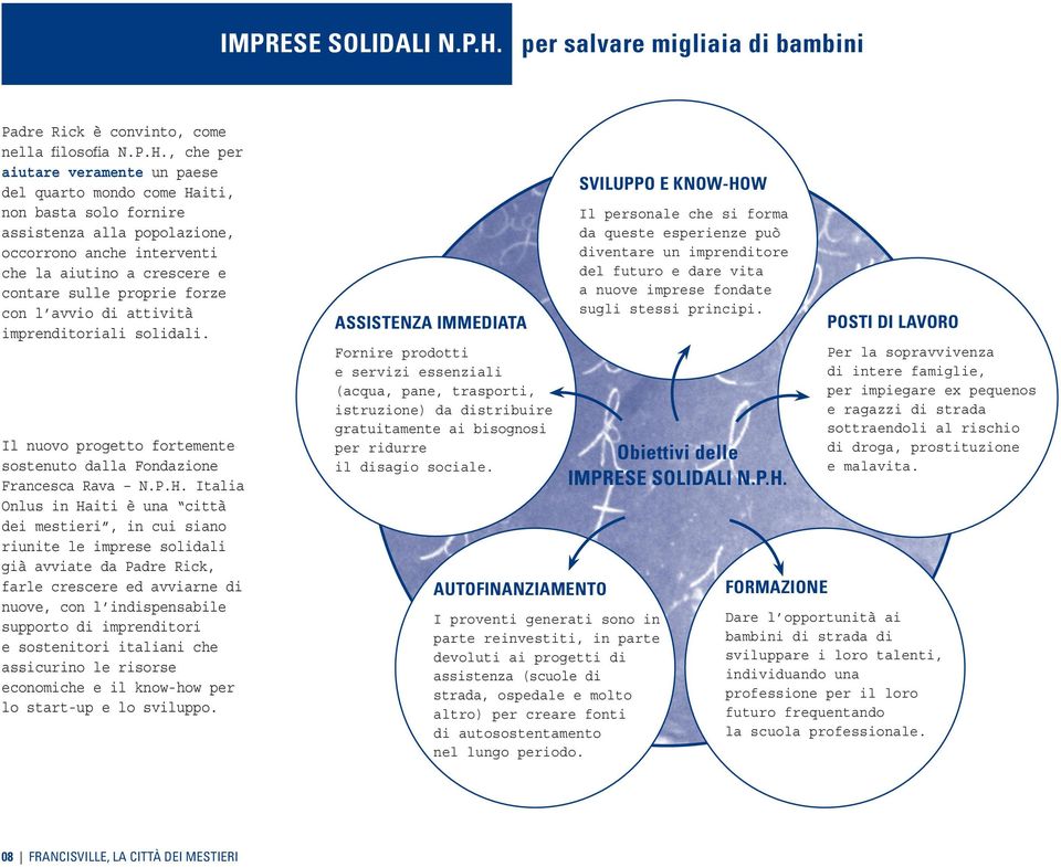 , che per aiutare veramente un paese del quarto mondo come Haiti, non basta solo fornire assistenza alla popolazione, occorrono anche interventi che la aiutino a crescere e contare sulle proprie