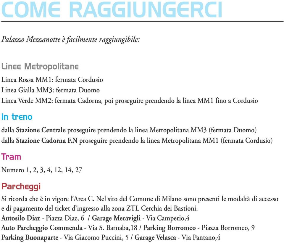 N proseguire prendendo la linea Metropolitana MM1 (fermata Cordusio) Tram Numero 1, 2, 3, 4, 12, 14, 27 Parcheggi Si ricorda che è in vigore l Area C.