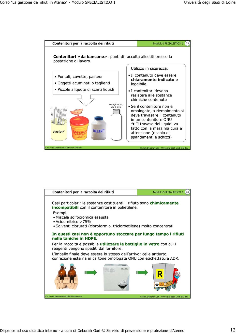 contenitori devono resistere alle sostanze chimiche contenute Se il contenitore non è omologato, a riempimento si deve travasare il contenuto in un contenitore ONU Il travaso dei liquidi va fatto con