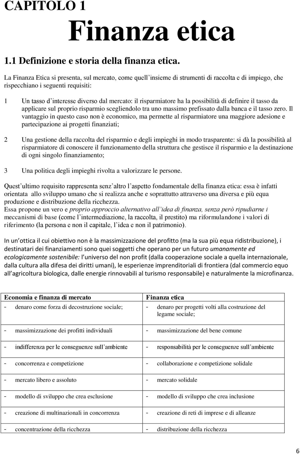 risparmiatore ha la possibilità di definire il tasso da applicare sul proprio risparmio scegliendolo tra uno massimo prefissato dalla banca e il tasso zero.