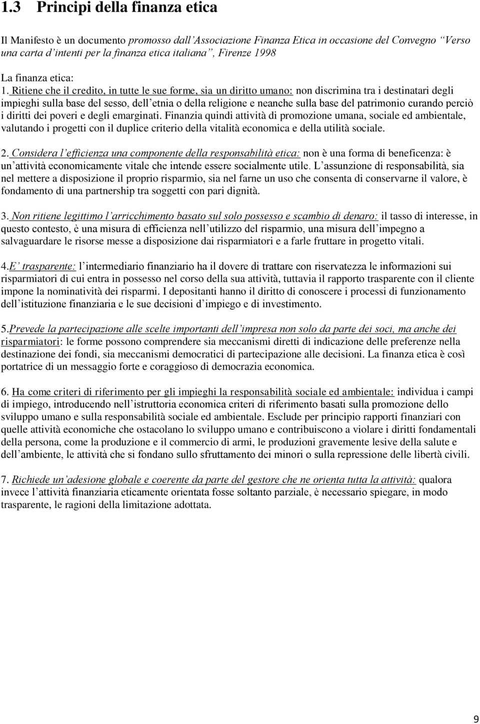 Ritiene che il credito, in tutte le sue forme, sia un diritto umano: non discrimina tra i destinatari degli impieghi sulla base del sesso, dell etnia o della religione e neanche sulla base del